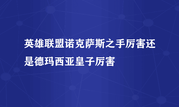 英雄联盟诺克萨斯之手厉害还是德玛西亚皇子厉害