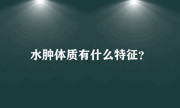 水肿体质有什么特征？
