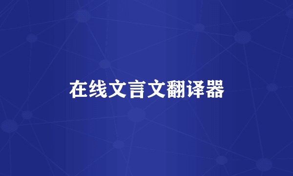 在线文言文翻译器