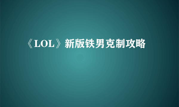 《LOL》新版铁男克制攻略
