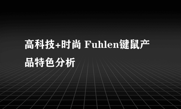 高科技+时尚 Fuhlen键鼠产品特色分析