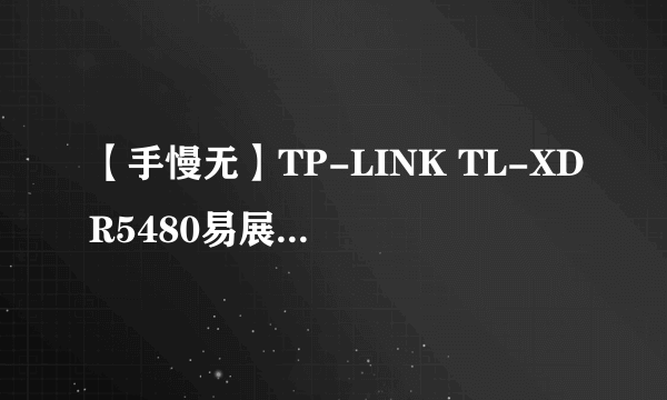 【手慢无】TP-LINK TL-XDR5480易展Turbo版双频千兆路由器到手价379元