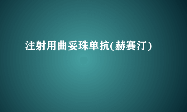 注射用曲妥珠单抗(赫赛汀)