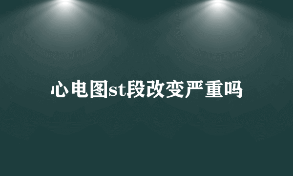 心电图st段改变严重吗