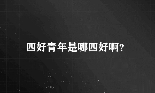 四好青年是哪四好啊？