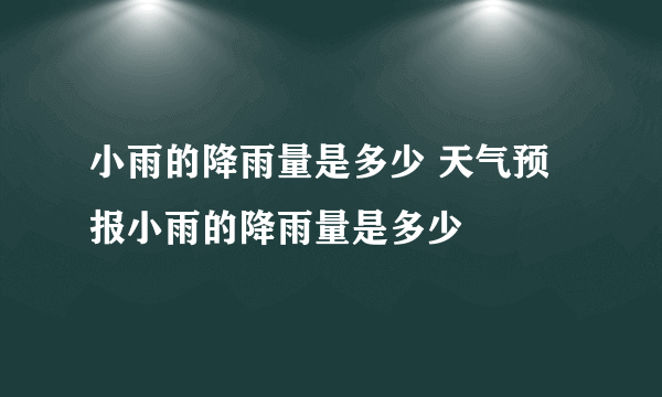 小雨的降雨量是多少 天气预报小雨的降雨量是多少