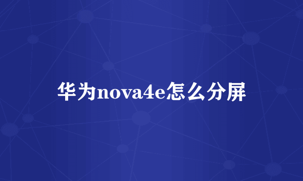 华为nova4e怎么分屏