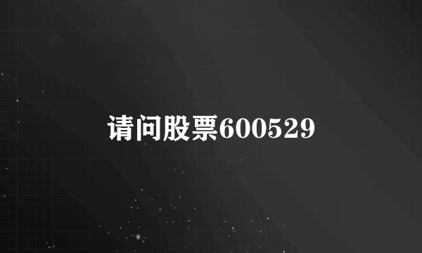 请问股票600529