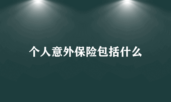 个人意外保险包括什么