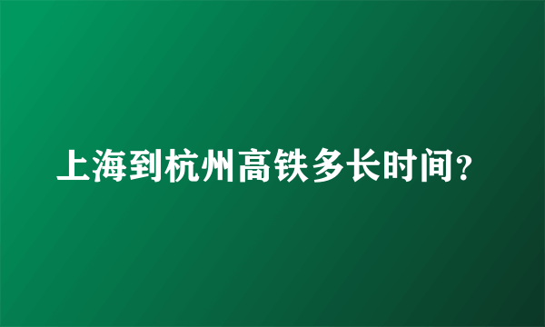 上海到杭州高铁多长时间？