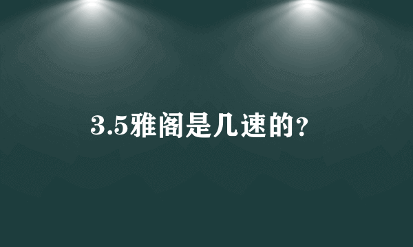 3.5雅阁是几速的？