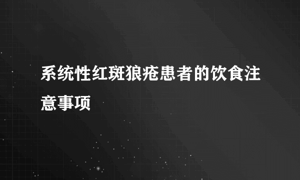系统性红斑狼疮患者的饮食注意事项