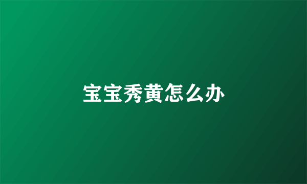 宝宝秀黄怎么办