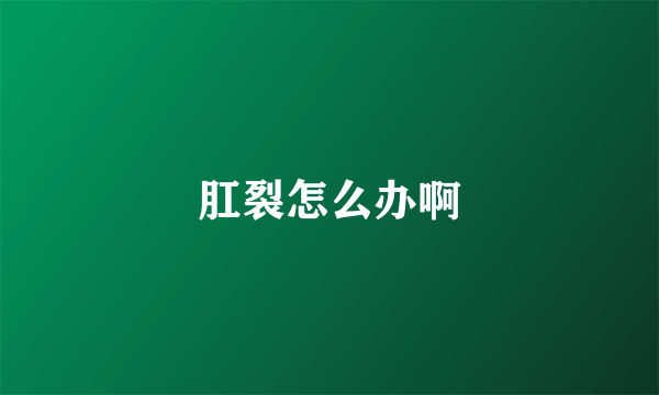 肛裂怎么办啊