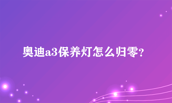 奥迪a3保养灯怎么归零？