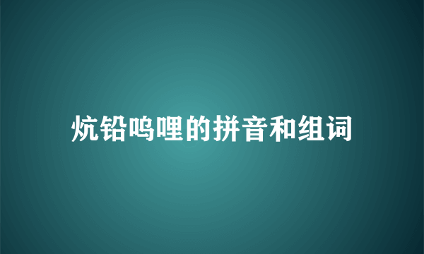 炕铅呜哩的拼音和组词