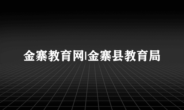 金寨教育网|金寨县教育局