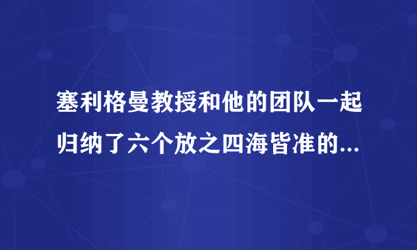 塞利格曼教授和他的团队一起归纳了六个放之四海皆准的美德：智慧与知识、勇气、仁爱、正义、节制、精神卓越。