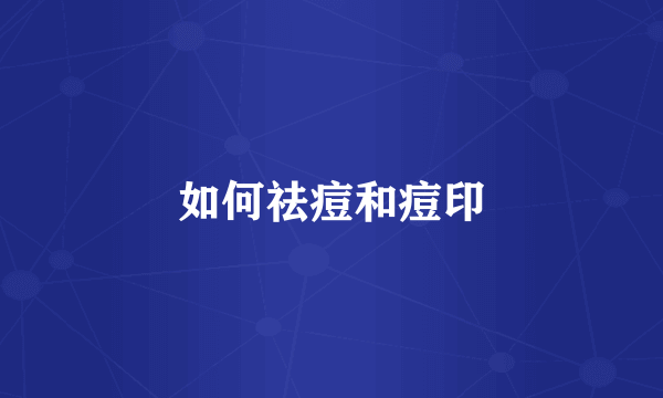 如何祛痘和痘印