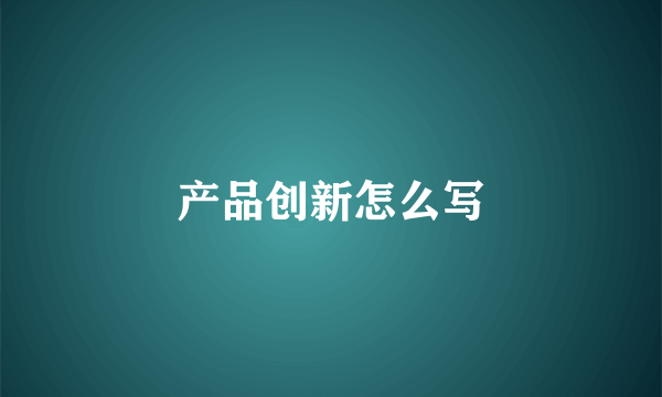 产品创新怎么写