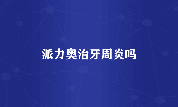 派力奥治牙周炎吗