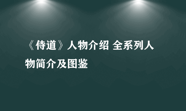 《侍道》人物介绍 全系列人物简介及图鉴