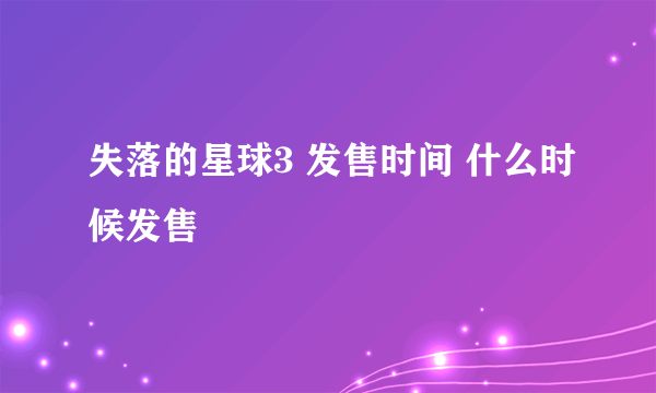失落的星球3 发售时间 什么时候发售