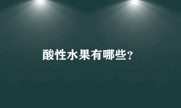 酸性水果有哪些？