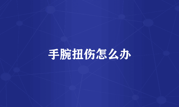 手腕扭伤怎么办