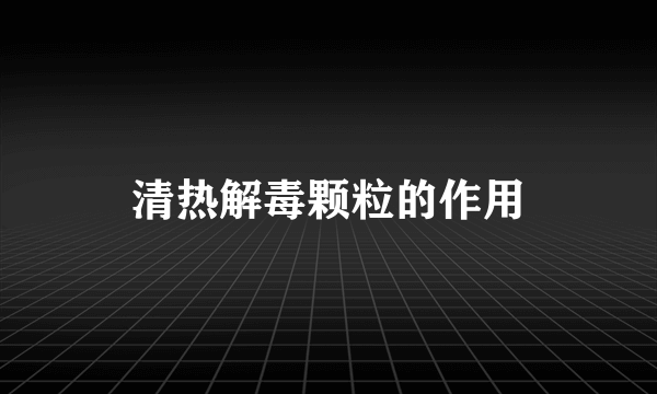 清热解毒颗粒的作用