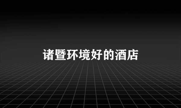 诸暨环境好的酒店