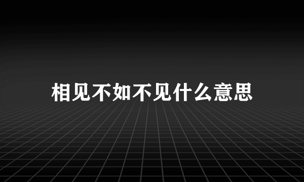 相见不如不见什么意思