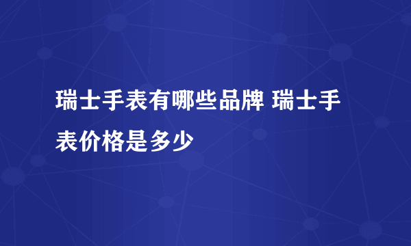 瑞士手表有哪些品牌 瑞士手表价格是多少