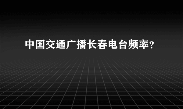 中国交通广播长春电台频率？