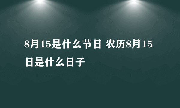 8月15是什么节日 农历8月15日是什么日子