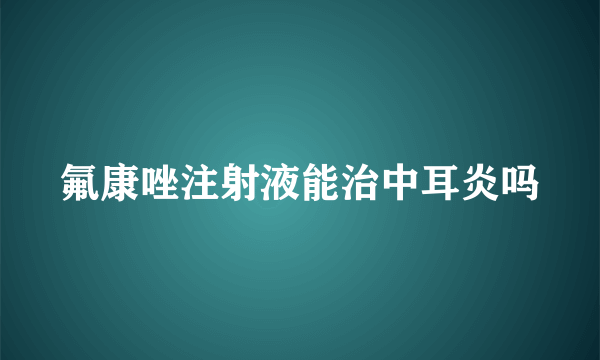 氟康唑注射液能治中耳炎吗