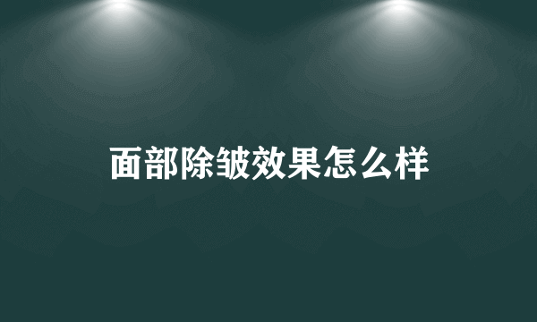 面部除皱效果怎么样