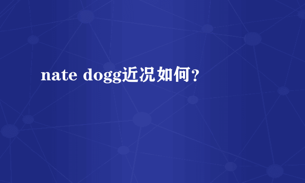 nate dogg近况如何？