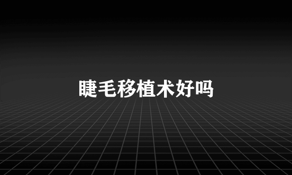 睫毛移植术好吗