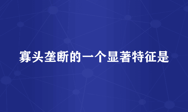 寡头垄断的一个显著特征是