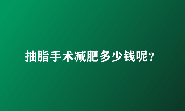 抽脂手术减肥多少钱呢？