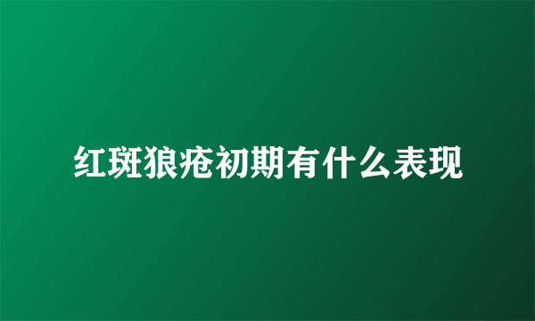 红斑狼疮初期有什么表现
