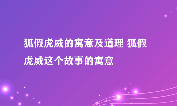 狐假虎威的寓意及道理 狐假虎威这个故事的寓意