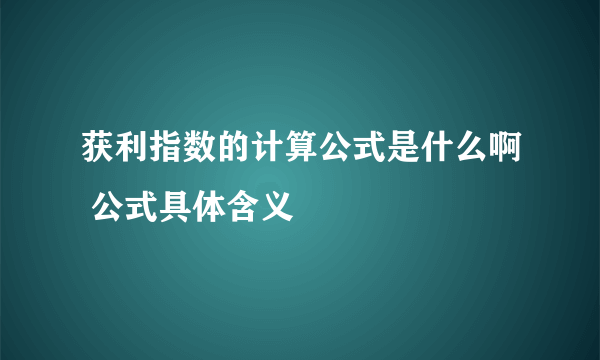获利指数的计算公式是什么啊 公式具体含义