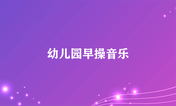 幼儿园早操音乐