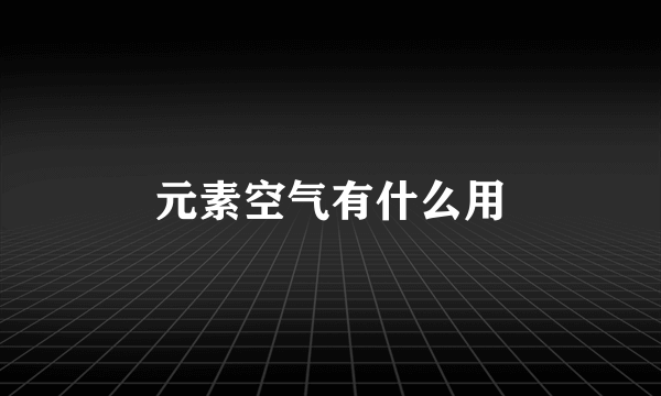元素空气有什么用