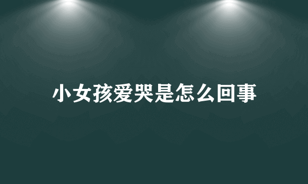 小女孩爱哭是怎么回事