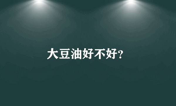 大豆油好不好？