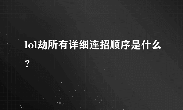 lol劫所有详细连招顺序是什么？