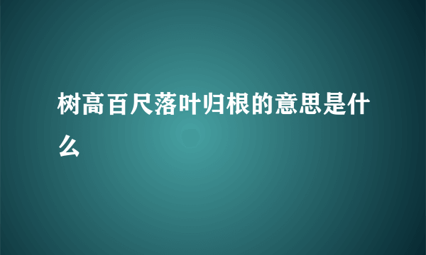 树高百尺落叶归根的意思是什么